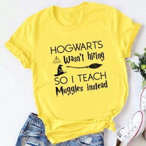 “Hogwarts Wasn’t Hiring So I Teach Muggles Instead” T-Shirt